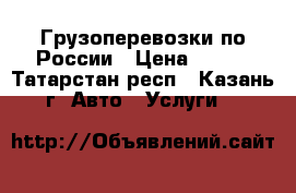 Грузоперевозки по России › Цена ­ 200 - Татарстан респ., Казань г. Авто » Услуги   